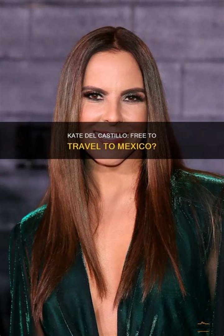 Quick Answer: Can Kate Del Castillo Travel To Mexico
