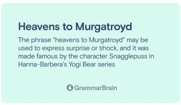 Quick Answer: What Does Heavens To Murgatroyd Mean
