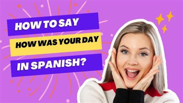 So How Was Your Day In Spanish
